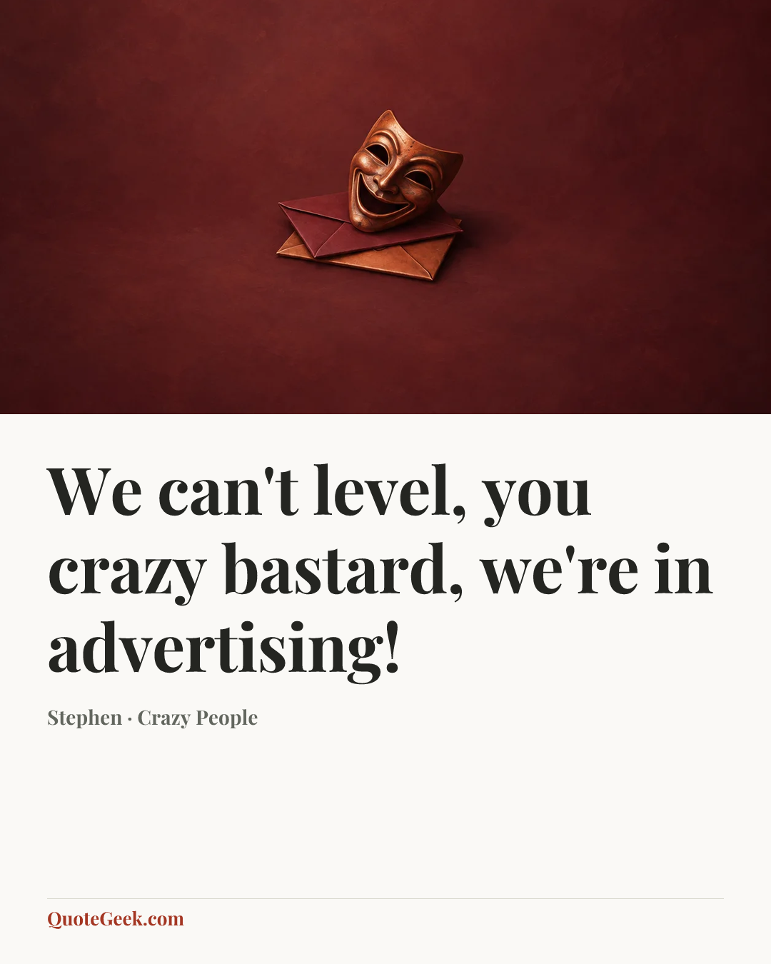 “We can't level, you crazy bastard, we're in advertising!” — Stephen · Crazy People. Illustrated QuoteGeek card.