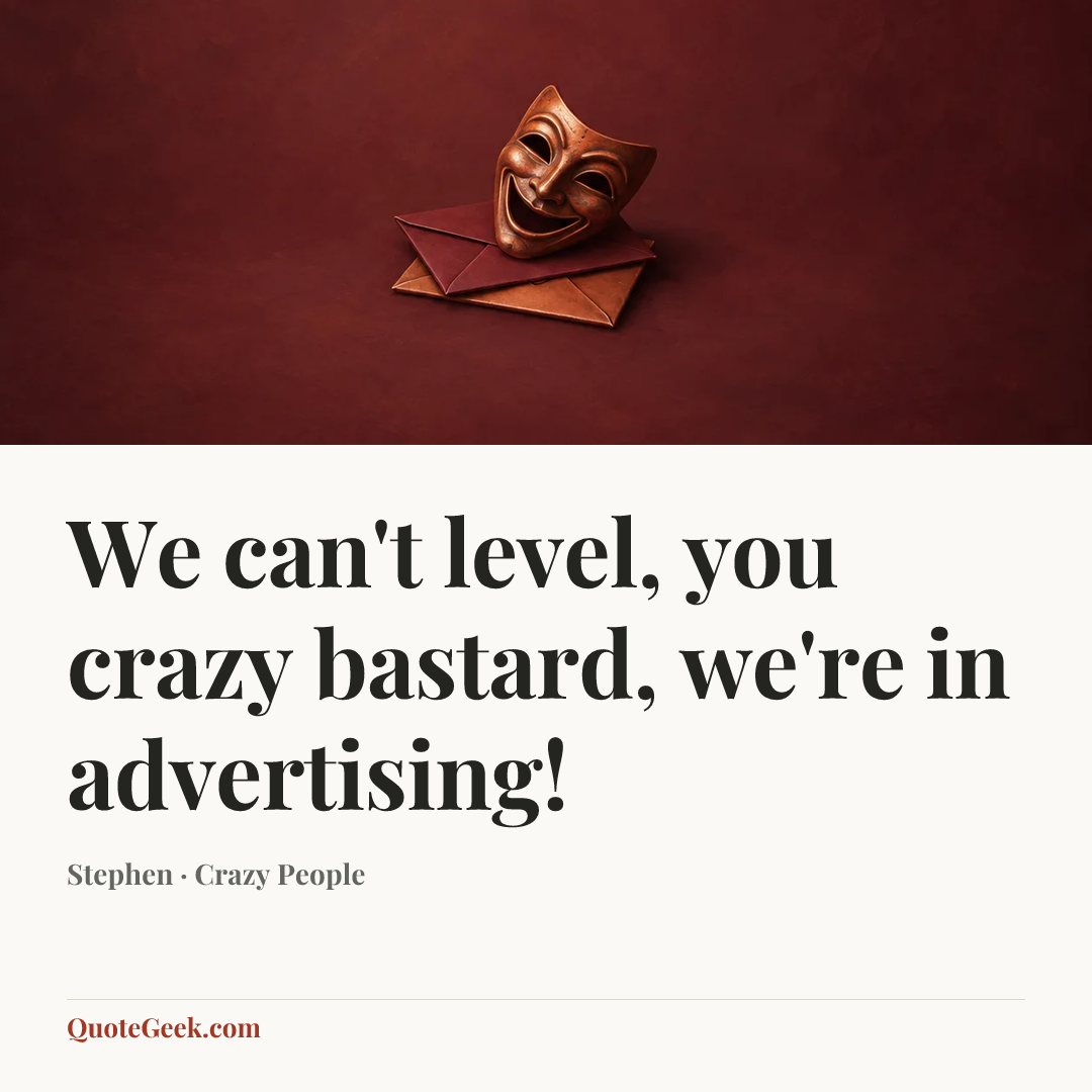 “We can't level, you crazy bastard, we're in advertising!” — Stephen · Crazy People. Illustrated QuoteGeek card.