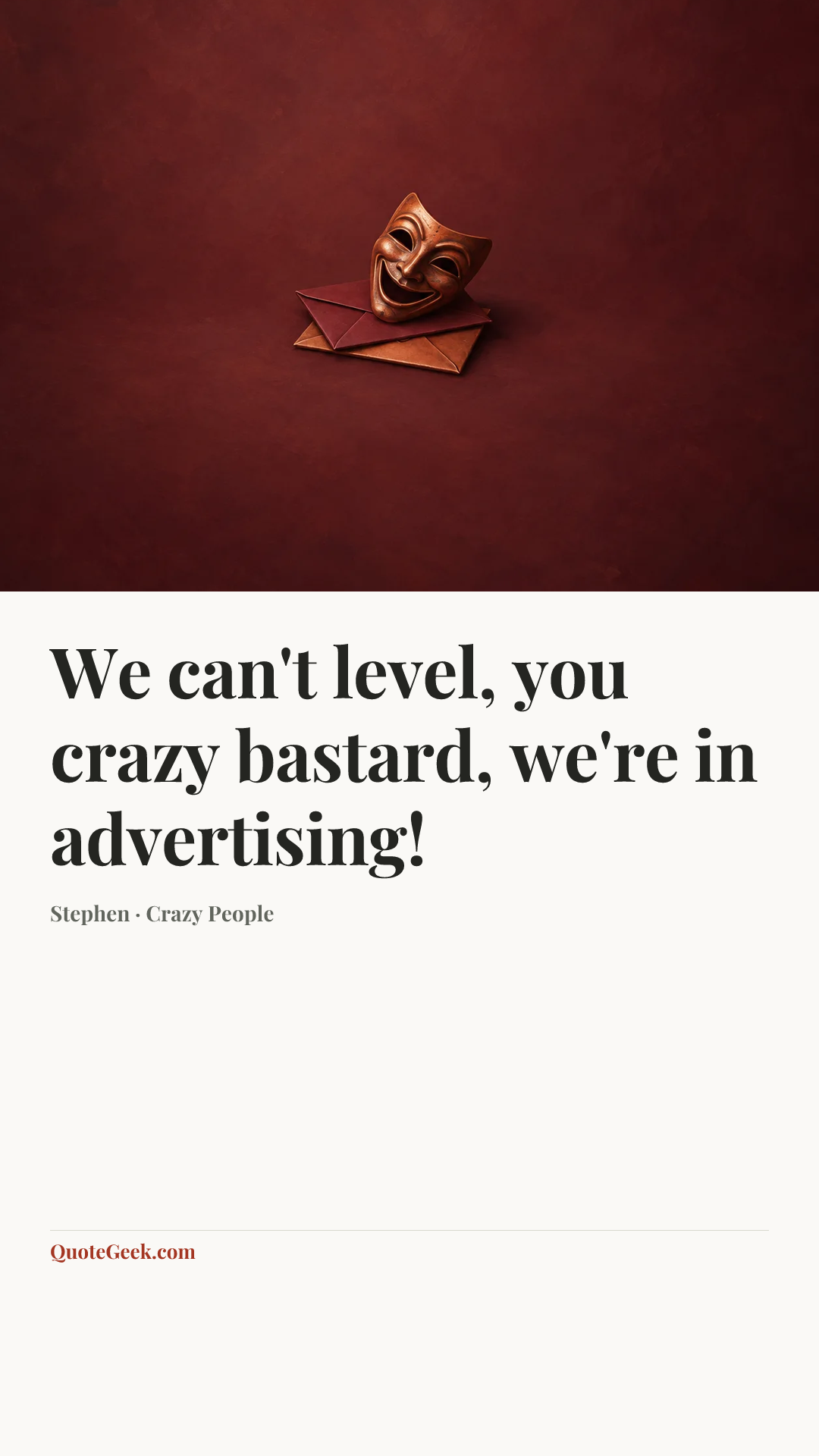 “We can't level, you crazy bastard, we're in advertising!” — Stephen · Crazy People. Illustrated QuoteGeek card.