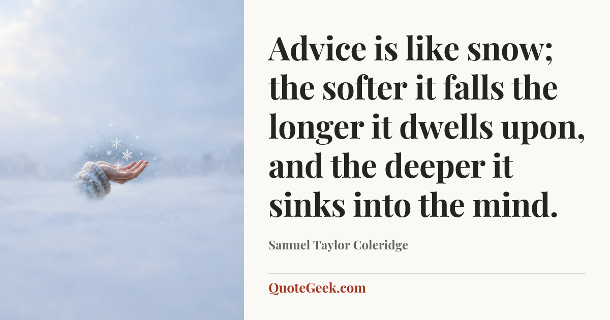 “Advice is like snow; the softer it falls the longer it dwells upon, and the deeper it sinks into the mind.” — Samuel Taylor Coleridge. Illustrated QuoteGeek card.