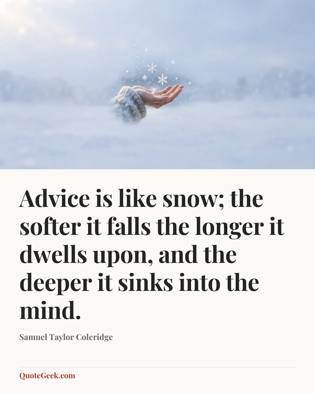 “Advice is like snow; the softer it falls the longer it dwells upon, and the deeper it sinks into the mind.” — Samuel Taylor Coleridge. Illustrated QuoteGeek card.