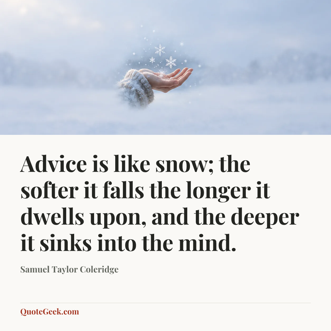 “Advice is like snow; the softer it falls the longer it dwells upon, and the deeper it sinks into the mind.” — Samuel Taylor Coleridge. Illustrated QuoteGeek card.
