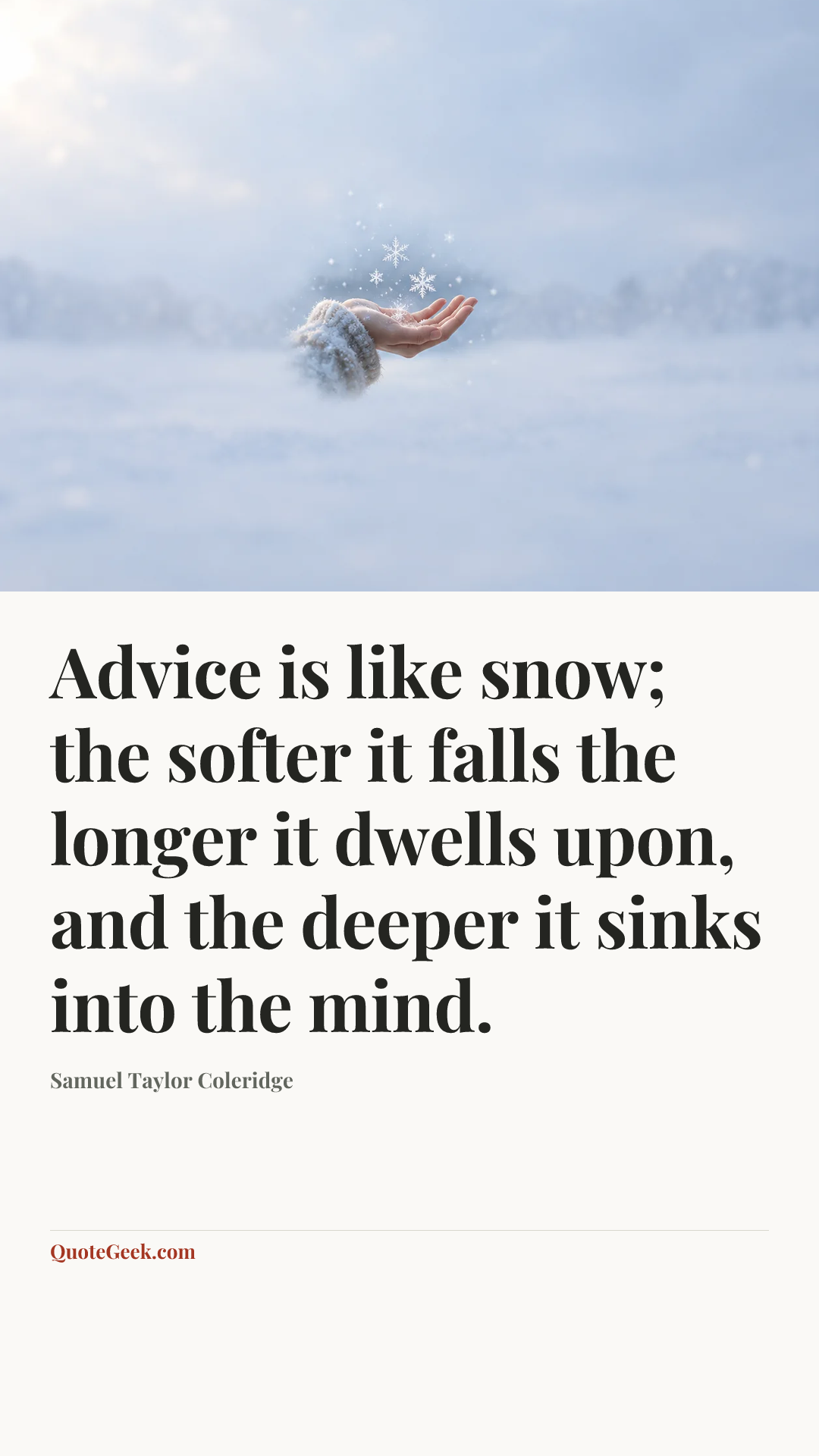 “Advice is like snow; the softer it falls the longer it dwells upon, and the deeper it sinks into the mind.” — Samuel Taylor Coleridge. Illustrated QuoteGeek card.