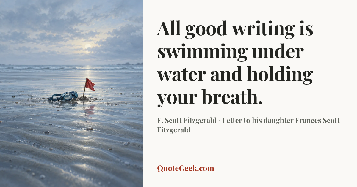“All good writing is swimming under water and holding your breath.” — F. Scott Fitzgerald · Letter to his daughter Frances Scott Fitzgerald. Illustrated QuoteGeek card.