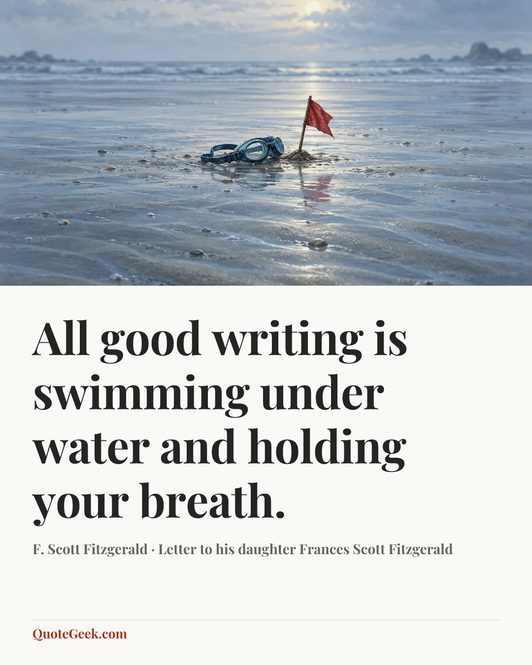 “All good writing is swimming under water and holding your breath.” — F. Scott Fitzgerald · Letter to his daughter Frances Scott Fitzgerald. Illustrated QuoteGeek card.