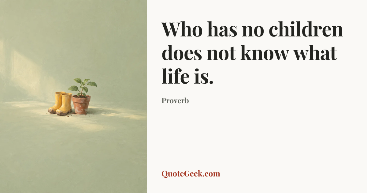“Who has no children does not know what life is.” — Proverb. Illustrated QuoteGeek card.