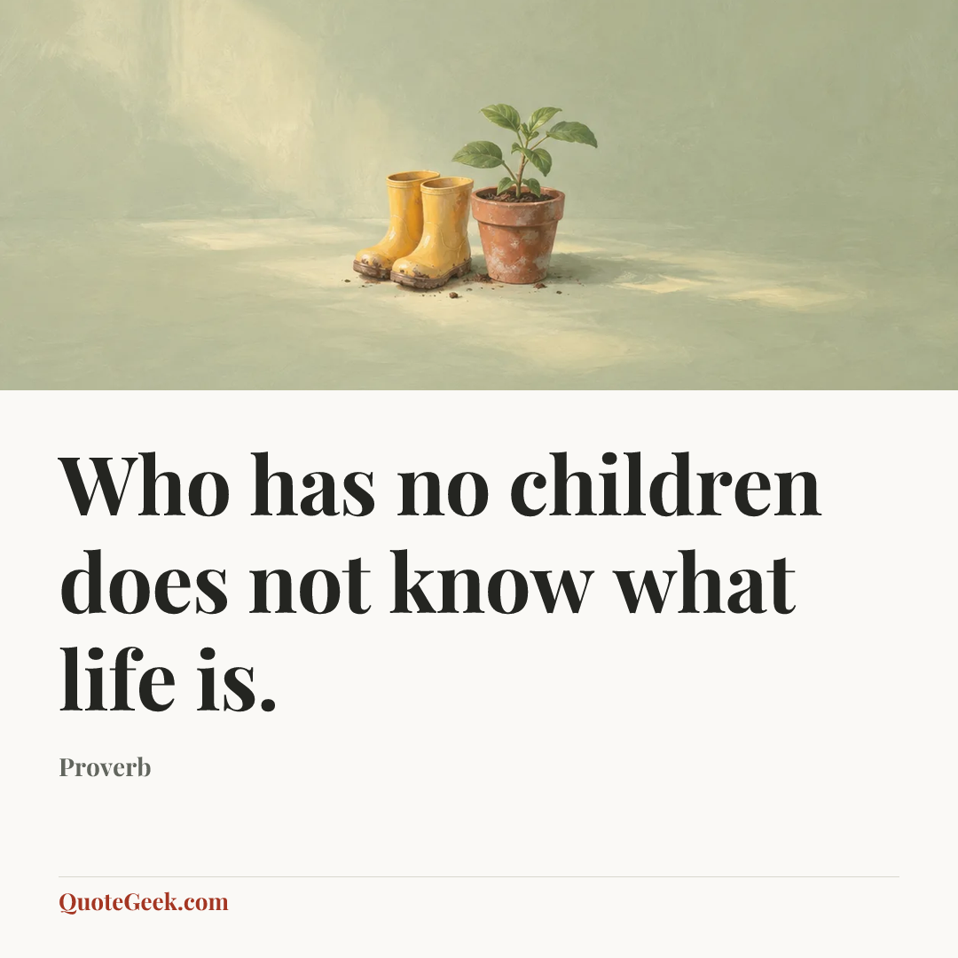 “Who has no children does not know what life is.” — Proverb. Illustrated QuoteGeek card.