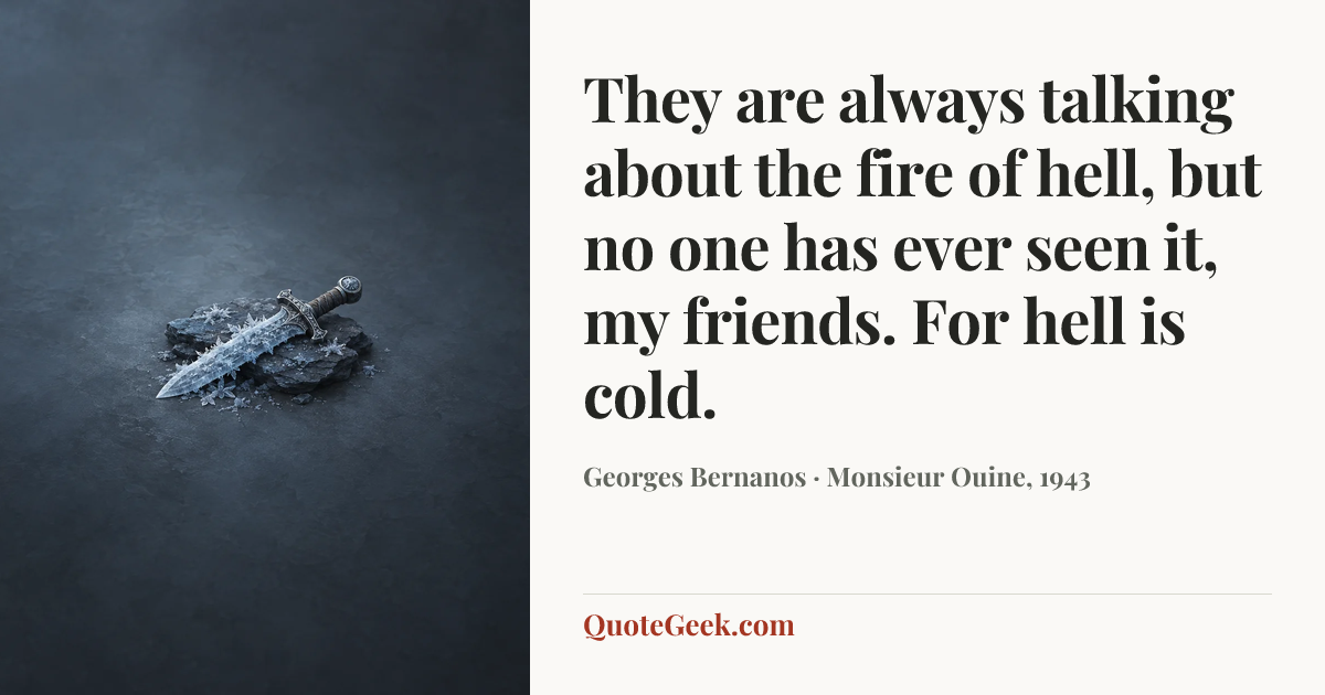 “They are always talking about the fire of hell, but no one has ever seen it, my friends. For hell is cold.” — Georges Bernanos · Monsieur Ouine, 1943. Illustrated QuoteGeek card.