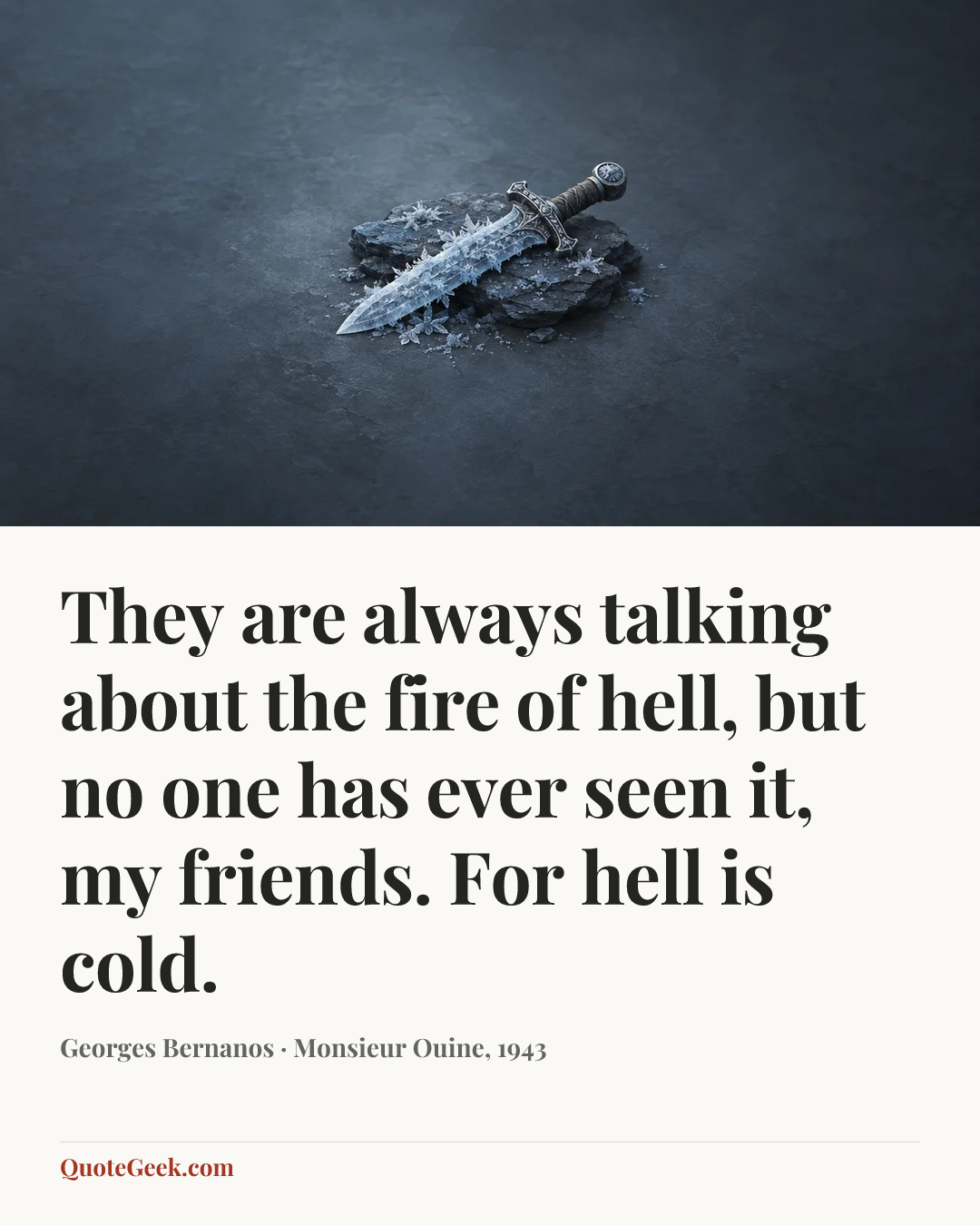 “They are always talking about the fire of hell, but no one has ever seen it, my friends. For hell is cold.” — Georges Bernanos · Monsieur Ouine, 1943. Illustrated QuoteGeek card.
