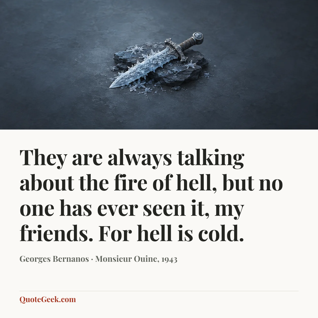 “They are always talking about the fire of hell, but no one has ever seen it, my friends. For hell is cold.” — Georges Bernanos · Monsieur Ouine, 1943. Illustrated QuoteGeek card.