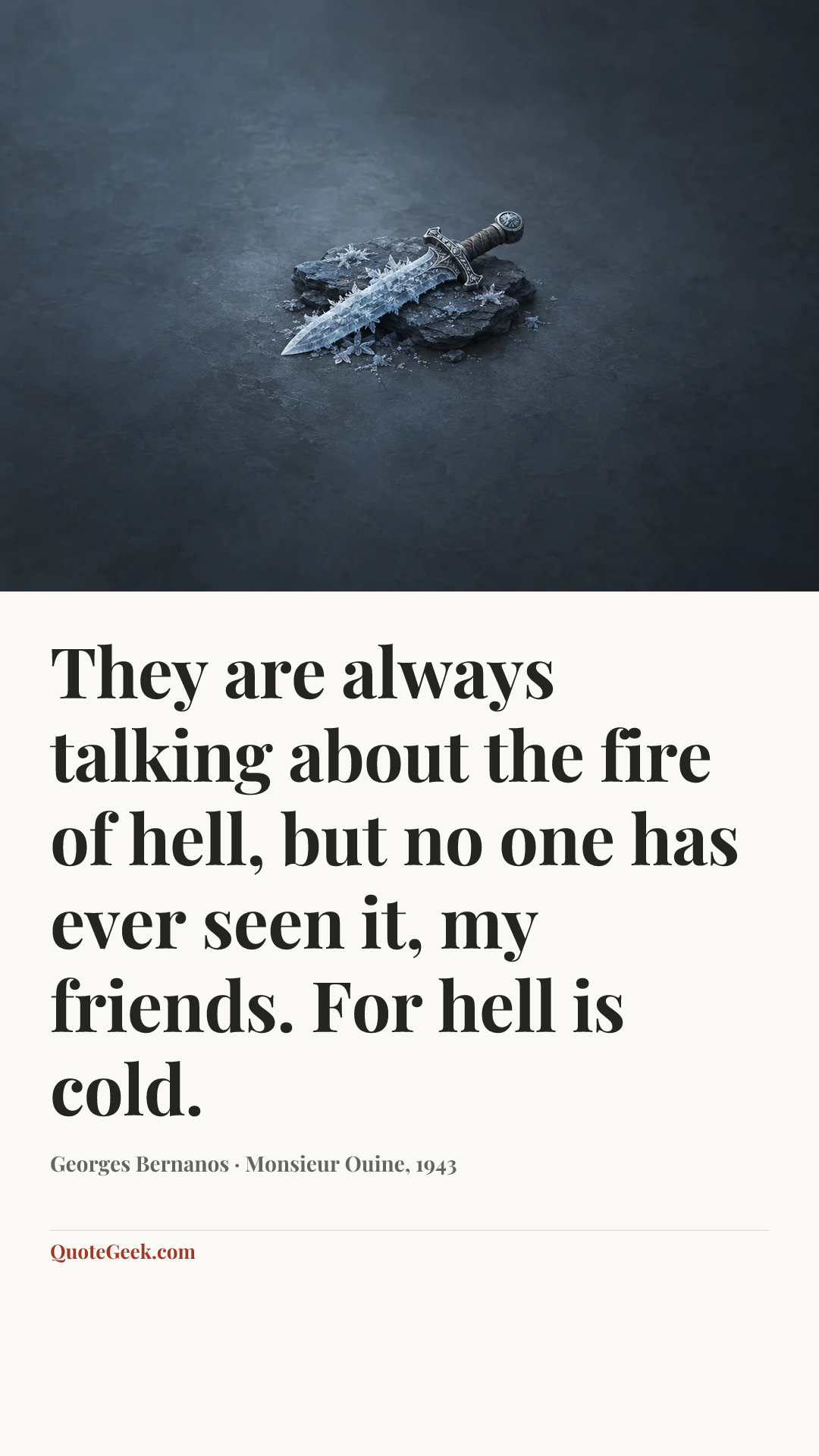 “They are always talking about the fire of hell, but no one has ever seen it, my friends. For hell is cold.” — Georges Bernanos · Monsieur Ouine, 1943. Illustrated QuoteGeek card.