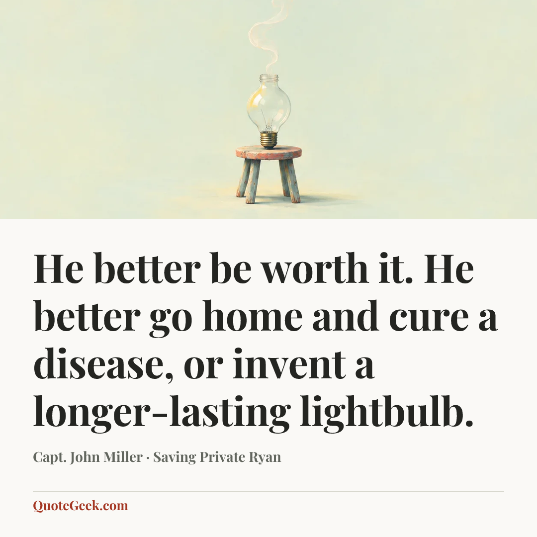 “He better be worth it. He better go home and cure a disease, or invent a longer-lasting lightbulb.” — Capt. John Miller · Saving Private Ryan. Illustrated QuoteGeek card.