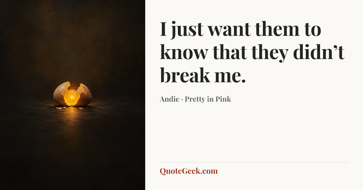 “I just want them to know that they didn’t break me.” — Andie · Pretty in Pink. Illustrated QuoteGeek card.