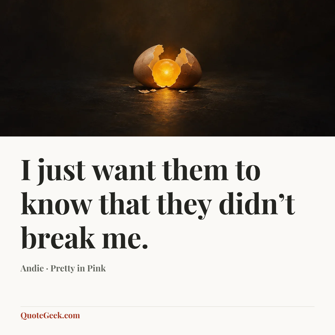 “I just want them to know that they didn’t break me.” — Andie · Pretty in Pink. Illustrated QuoteGeek card.