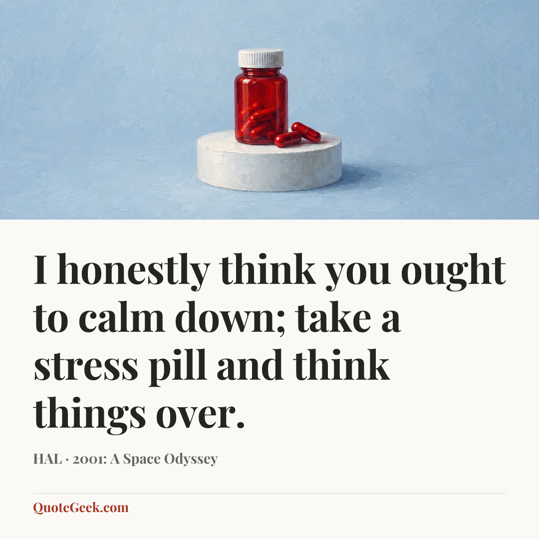 “I honestly think you ought to calm down; take a stress pill and think things over.” — HAL · 2001: A Space Odyssey. Illustrated QuoteGeek card.