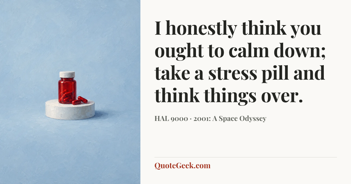 “I honestly think you ought to calm down; take a stress pill and think things over.” — HAL 9000 · 2001: A Space Odyssey. Illustrated QuoteGeek card.