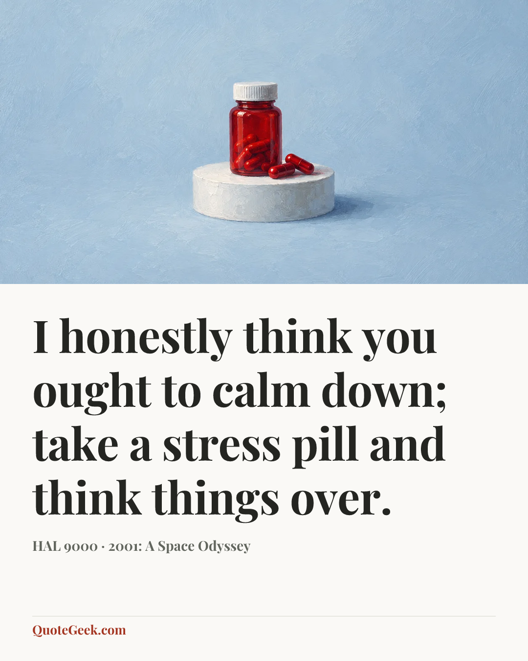 “I honestly think you ought to calm down; take a stress pill and think things over.” — HAL 9000 · 2001: A Space Odyssey. Illustrated QuoteGeek card.