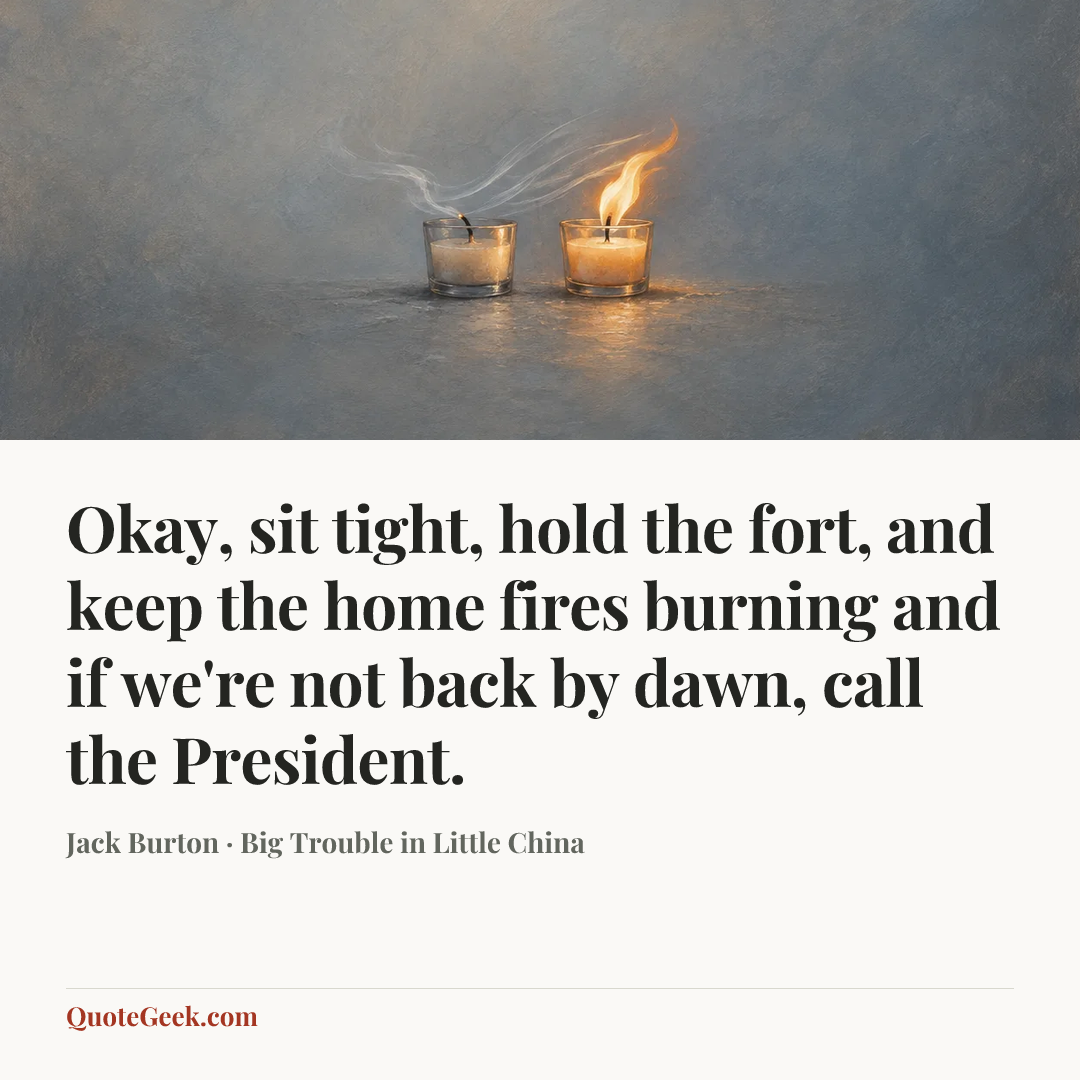 “Okay, sit tight, hold the fort, and keep the home fires burning and if we're not back by dawn, call the President.” — Jack Burton · Big Trouble in Little China. Illustrated QuoteGeek card.