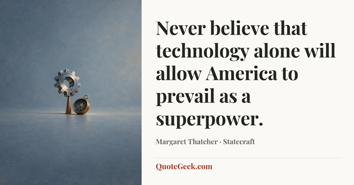 “Never believe that technology alone will allow America to prevail as a superpower.” — Margaret Thatcher · Statecraft. Illustrated QuoteGeek card.