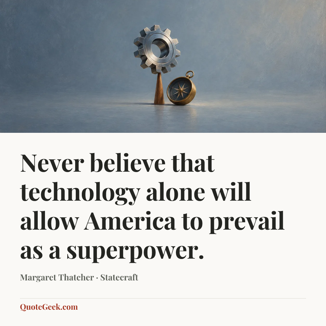 “Never believe that technology alone will allow America to prevail as a superpower.” — Margaret Thatcher · Statecraft. Illustrated QuoteGeek card.