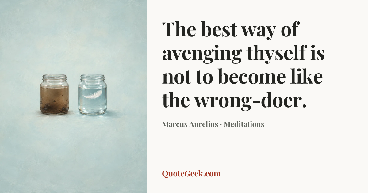 “The best way of avenging thyself is not to become like the wrong-doer.” — Marcus Aurelius · Meditations. Illustrated QuoteGeek card.