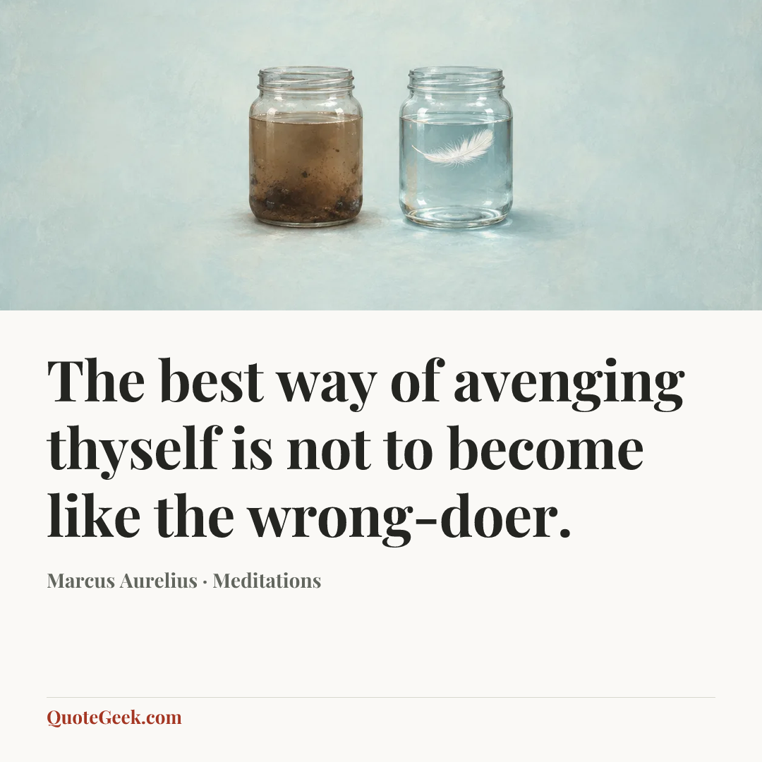 “The best way of avenging thyself is not to become like the wrong-doer.” — Marcus Aurelius · Meditations. Illustrated QuoteGeek card.