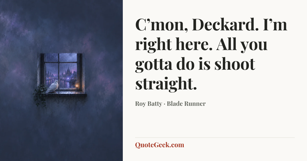 “C’mon, Deckard. I’m right here. All you gotta do is shoot straight.” — Roy Batty · Blade Runner. Illustrated QuoteGeek card.