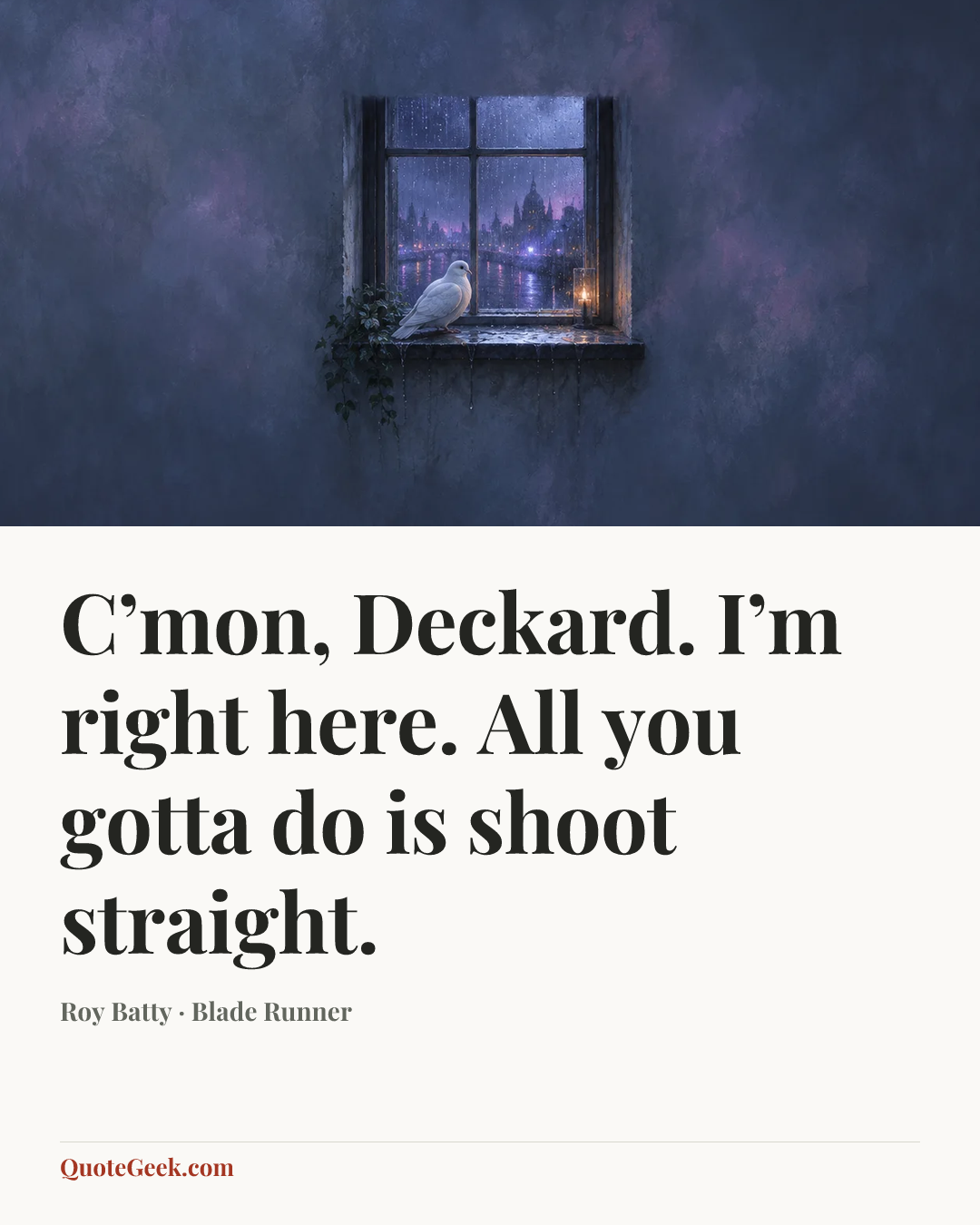 “C’mon, Deckard. I’m right here. All you gotta do is shoot straight.” — Roy Batty · Blade Runner. Illustrated QuoteGeek card.
