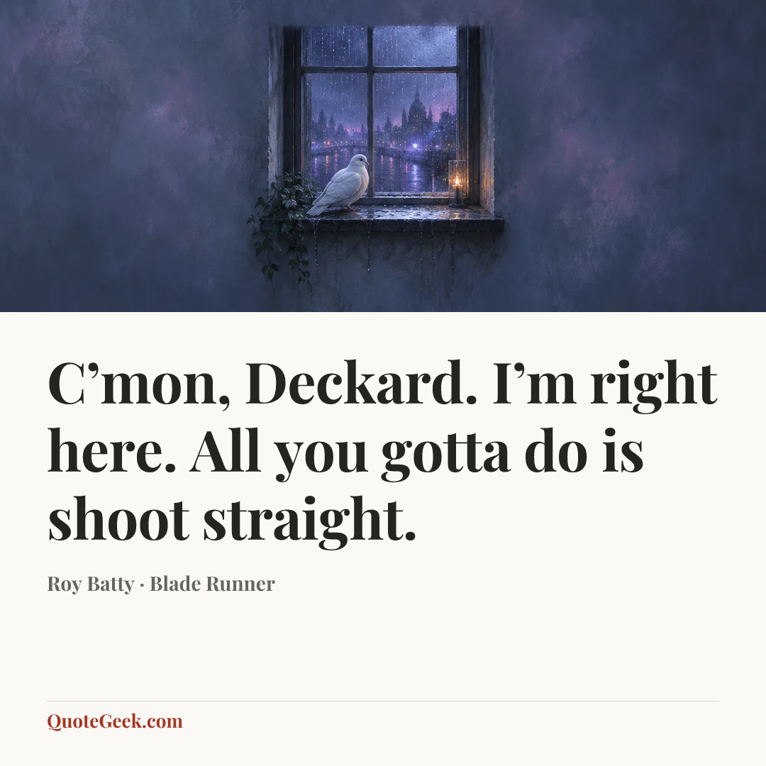 “C’mon, Deckard. I’m right here. All you gotta do is shoot straight.” — Roy Batty · Blade Runner. Illustrated QuoteGeek card.