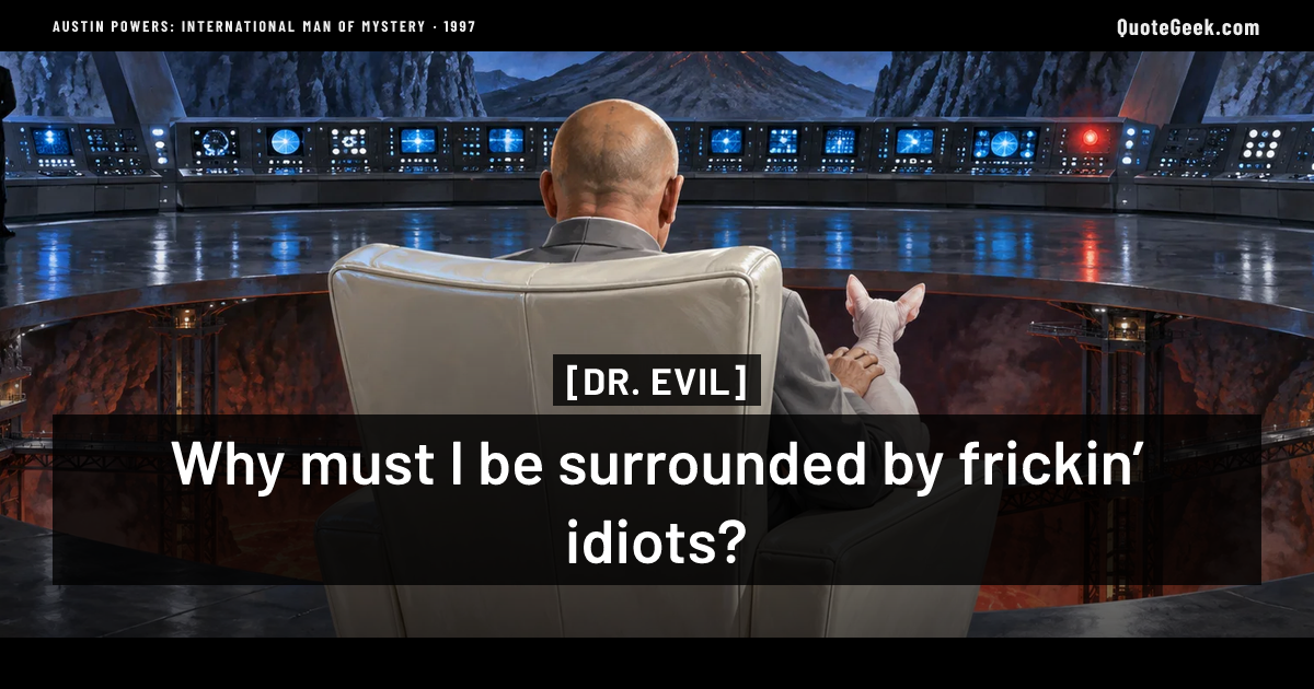 “Why must I be surrounded by frickin’ idiots?” — Dr. Evil · Austin Powers: International Man of Mystery. Illustrated QuoteGeek card.