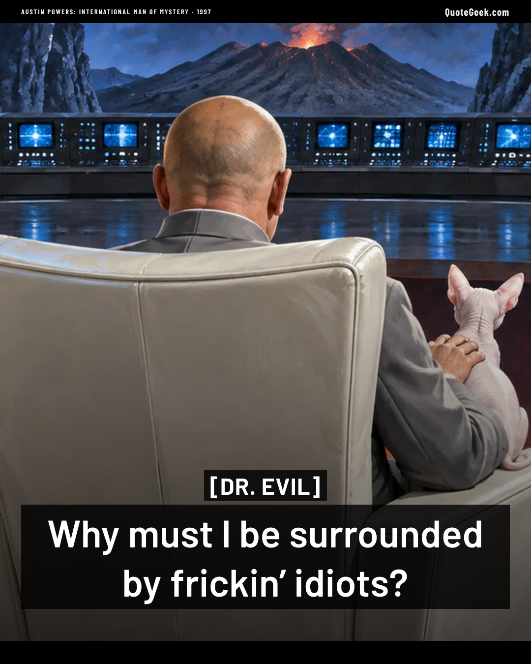“Why must I be surrounded by frickin’ idiots?” — Dr. Evil · Austin Powers: International Man of Mystery. Illustrated QuoteGeek card.