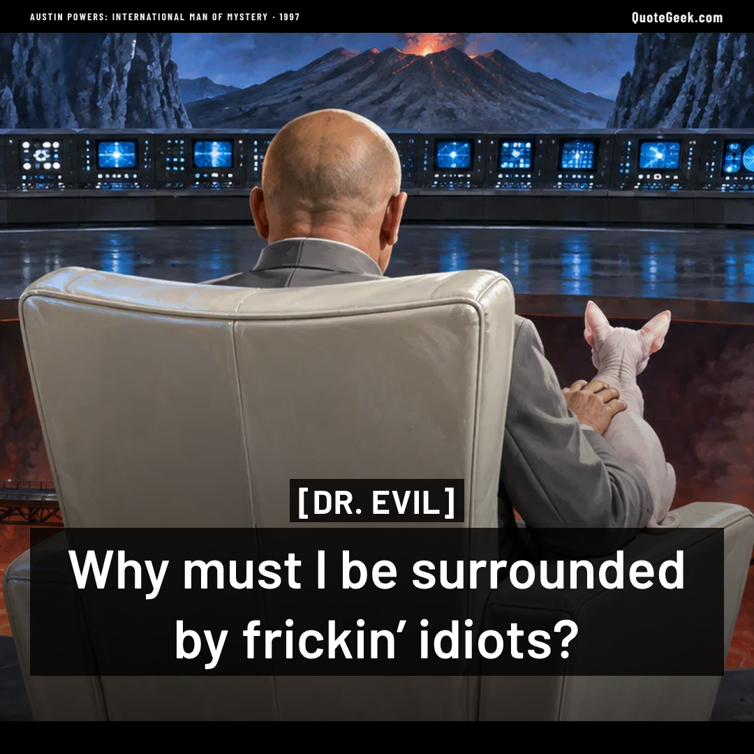 “Why must I be surrounded by frickin’ idiots?” — Dr. Evil · Austin Powers: International Man of Mystery. Illustrated QuoteGeek card.