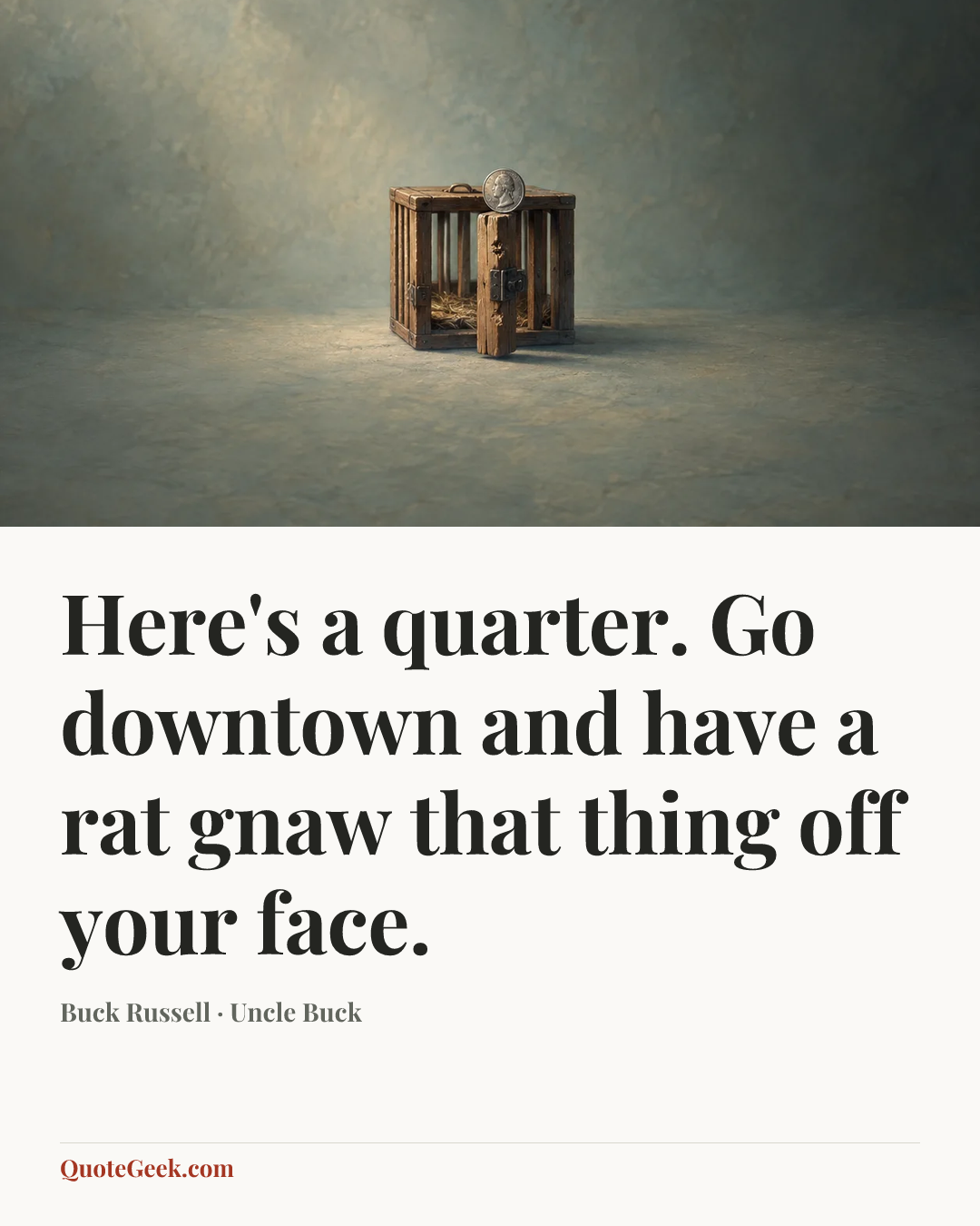 “Here's a quarter. Go downtown and have a rat gnaw that thing off your face.” — Buck Russell · Uncle Buck. Illustrated QuoteGeek card.