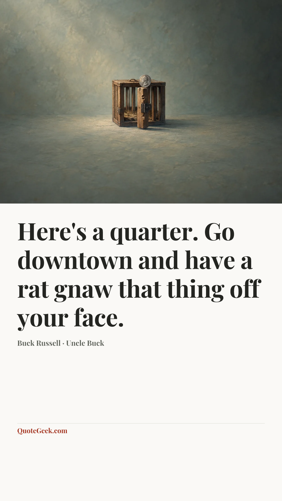 “Here's a quarter. Go downtown and have a rat gnaw that thing off your face.” — Buck Russell · Uncle Buck. Illustrated QuoteGeek card.