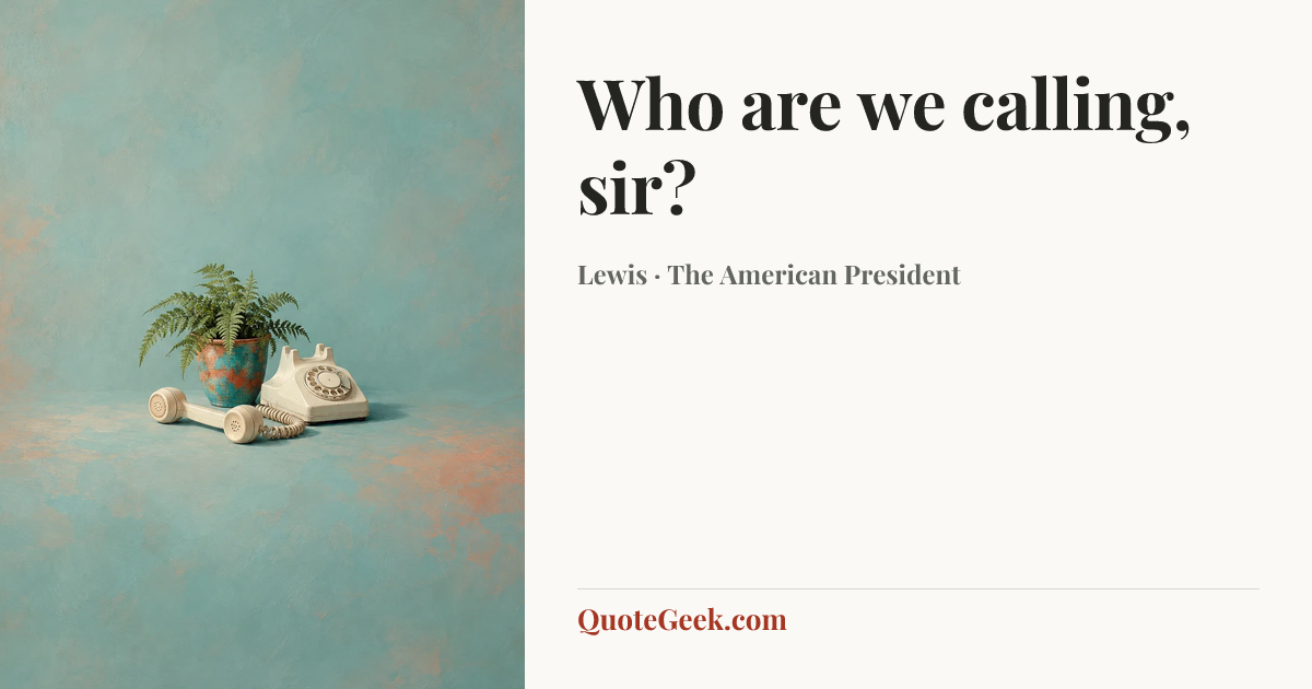 “Who are we calling, sir?” — Lewis · The American President. Illustrated QuoteGeek card.