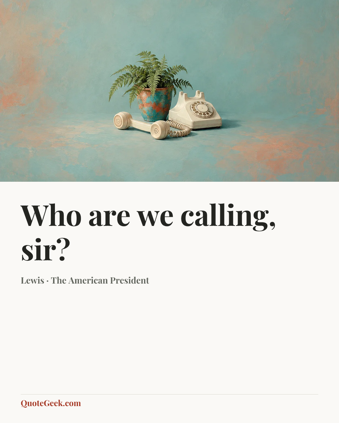 “Who are we calling, sir?” — Lewis · The American President. Illustrated QuoteGeek card.