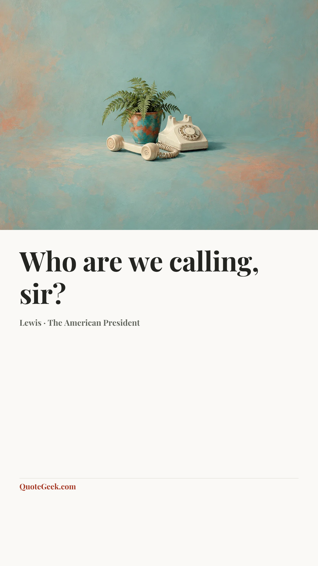 “Who are we calling, sir?” — Lewis · The American President. Illustrated QuoteGeek card.