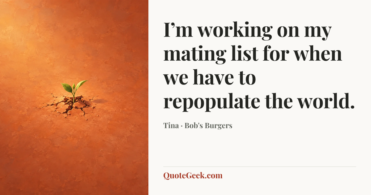 “I’m working on my mating list for when we have to repopulate the world.” — Tina · Bob's Burgers. Illustrated QuoteGeek card.
