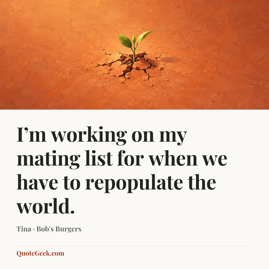 “I’m working on my mating list for when we have to repopulate the world.” — Tina · Bob's Burgers. Illustrated QuoteGeek card.