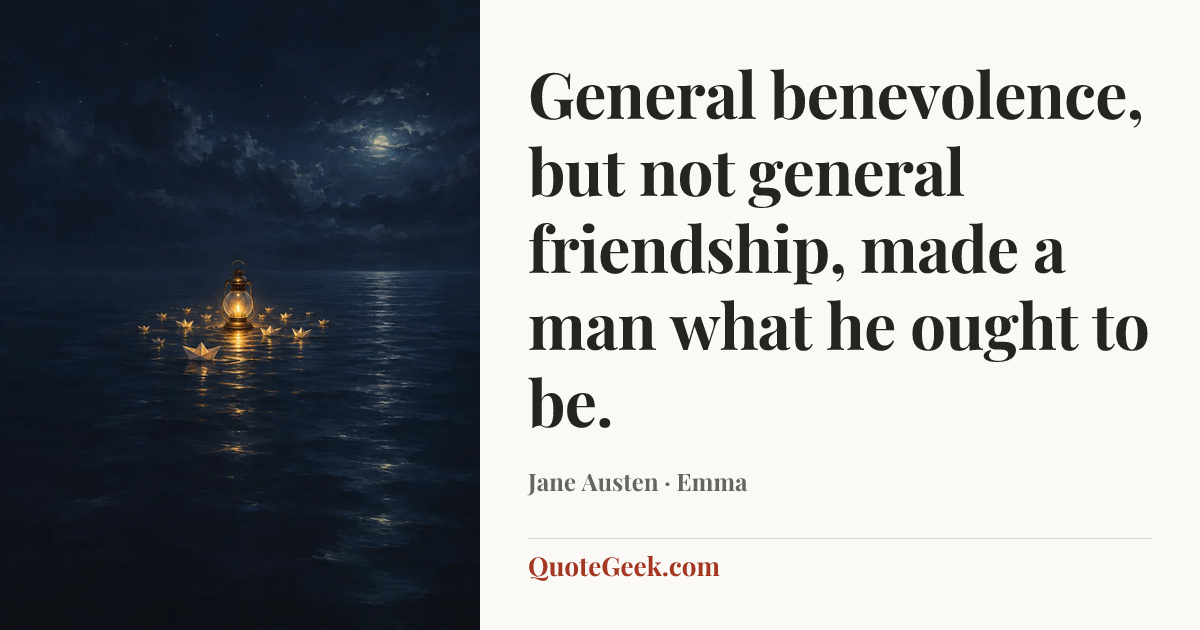 “General benevolence, but not general friendship, made a man what he ought to be.” — Jane Austen · Emma. Illustrated QuoteGeek card.