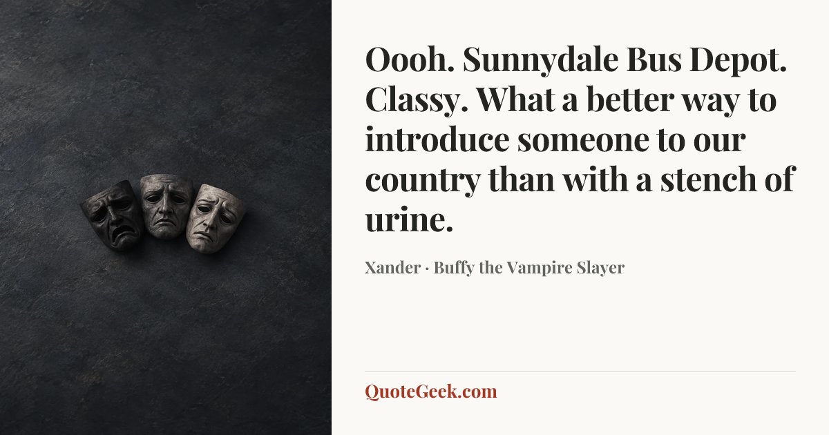 “Oooh. Sunnydale Bus Depot. Classy. What a better way to introduce someone to our country than with a stench of urine.” — Xander · Buffy the Vampire Slayer. Illustrated QuoteGeek card.