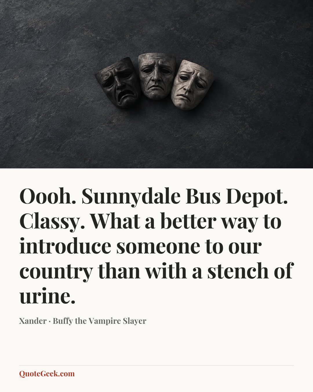 “Oooh. Sunnydale Bus Depot. Classy. What a better way to introduce someone to our country than with a stench of urine.” — Xander · Buffy the Vampire Slayer. Illustrated QuoteGeek card.