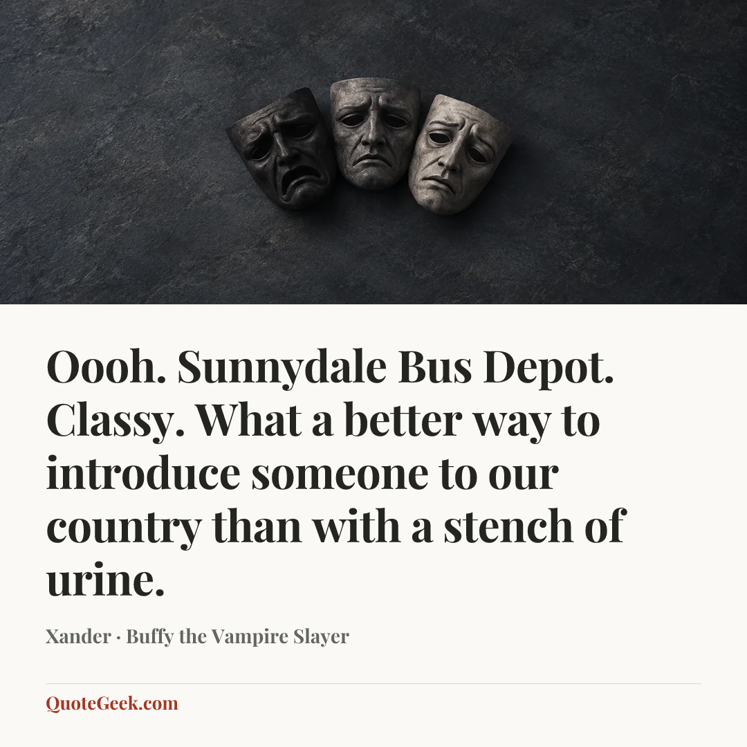 “Oooh. Sunnydale Bus Depot. Classy. What a better way to introduce someone to our country than with a stench of urine.” — Xander · Buffy the Vampire Slayer. Illustrated QuoteGeek card.