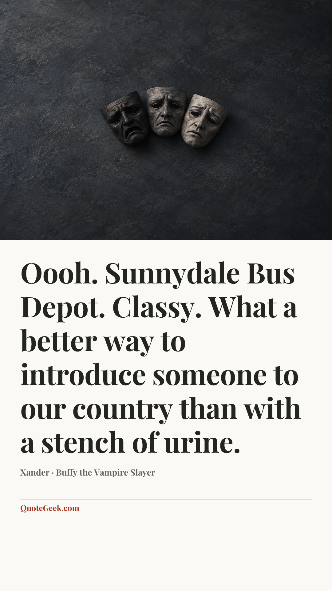 “Oooh. Sunnydale Bus Depot. Classy. What a better way to introduce someone to our country than with a stench of urine.” — Xander · Buffy the Vampire Slayer. Illustrated QuoteGeek card.