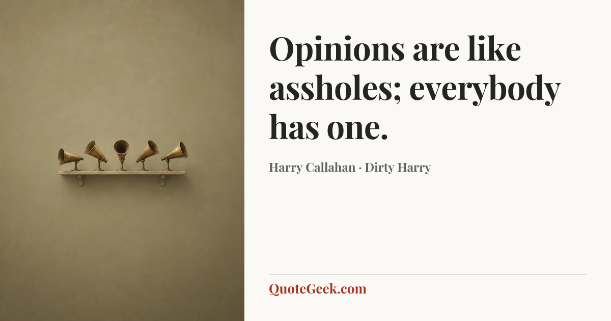 “Opinions are like assholes; everybody has one.” — Harry Callahan · Dirty Harry. Illustrated QuoteGeek card.