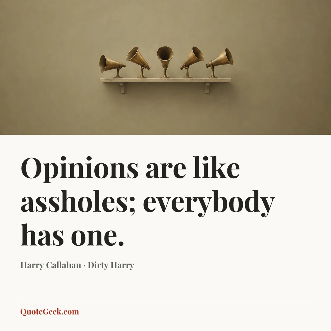 “Opinions are like assholes; everybody has one.” — Harry Callahan · Dirty Harry. Illustrated QuoteGeek card.