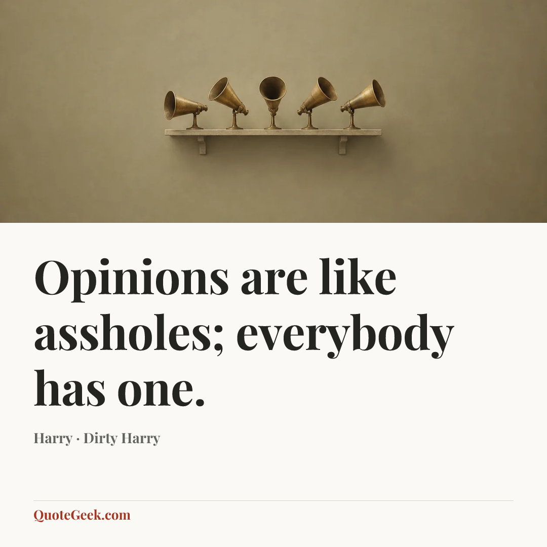 “Opinions are like assholes; everybody has one.” — Harry · Dirty Harry. Illustrated QuoteGeek card.