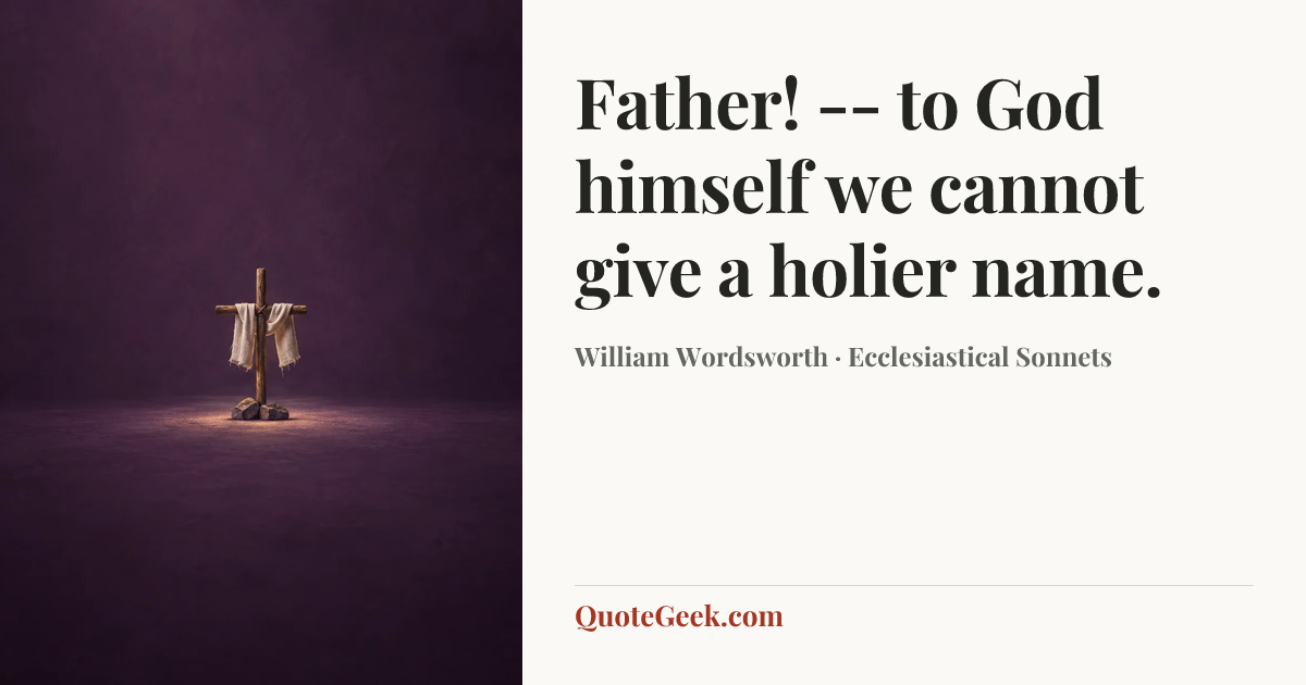 “Father! -- to God himself we cannot give a holier name.” — William Wordsworth · Ecclesiastical Sonnets. Illustrated QuoteGeek card.