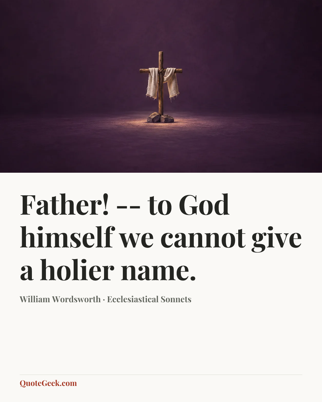 “Father! -- to God himself we cannot give a holier name.” — William Wordsworth · Ecclesiastical Sonnets. Illustrated QuoteGeek card.