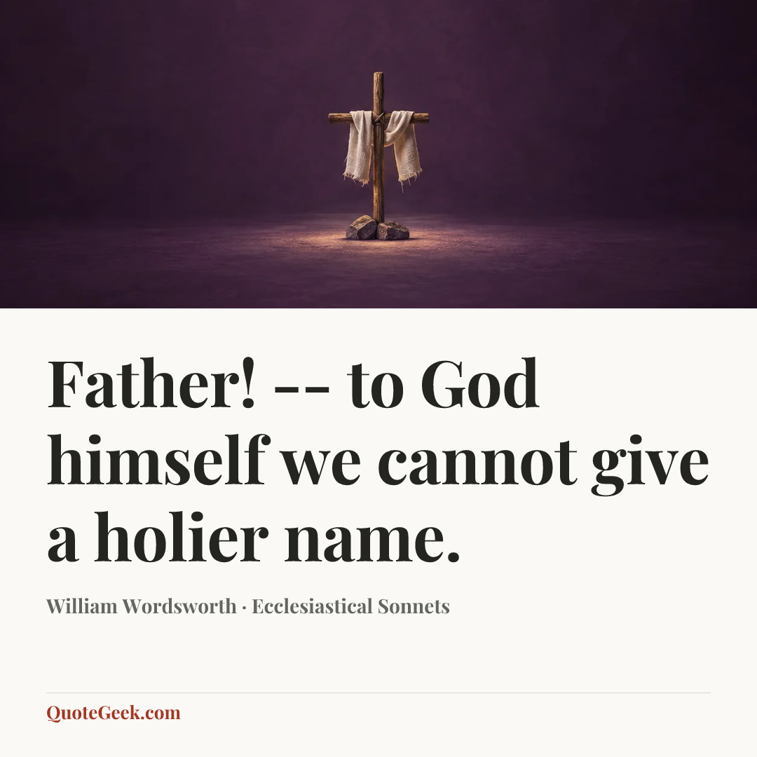 “Father! -- to God himself we cannot give a holier name.” — William Wordsworth · Ecclesiastical Sonnets. Illustrated QuoteGeek card.